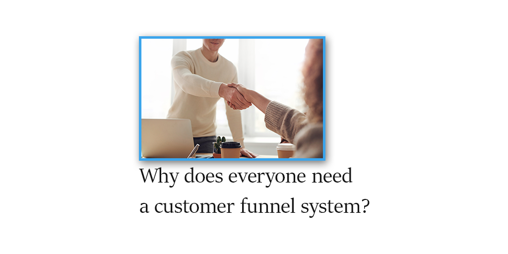Why does everyone need a customer funnel system?