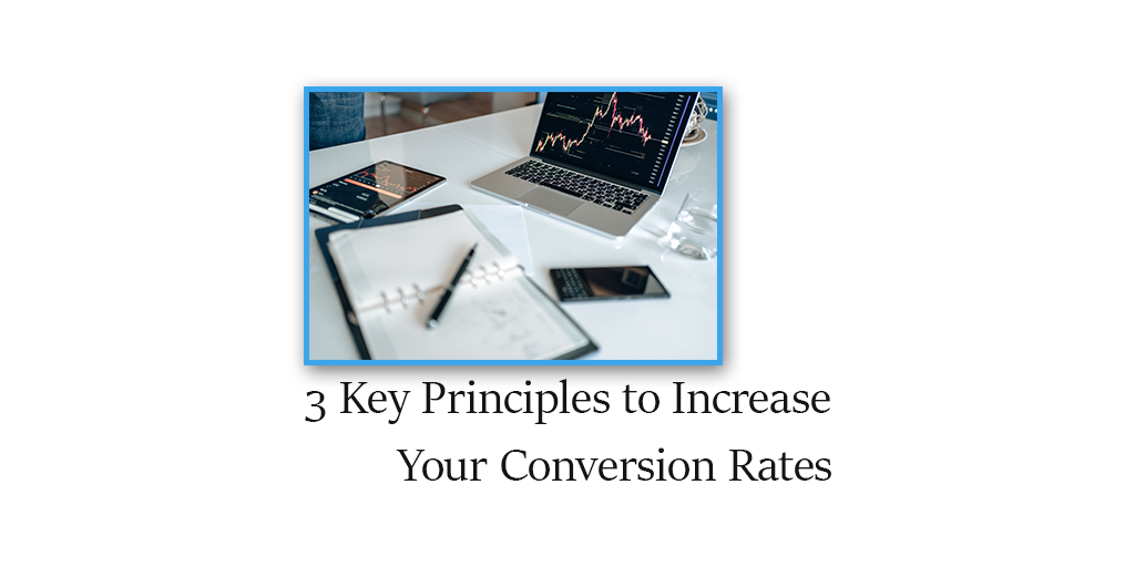 3 Key Principles for Increasing Your Conversion Rates