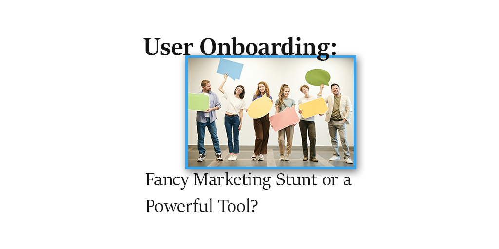 User Onboarding: Fancy Marketing Stunt or a Powerful Tool?